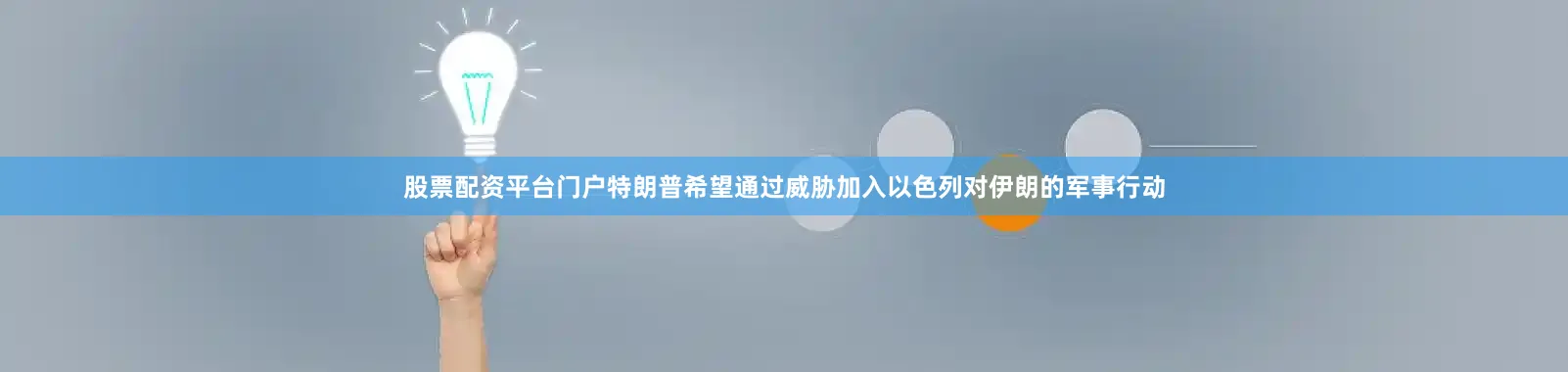 股票配资平台门户特朗普希望通过威胁加入以色列对伊朗的军事行动