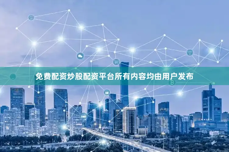 免费配资炒股配资平台所有内容均由用户发布