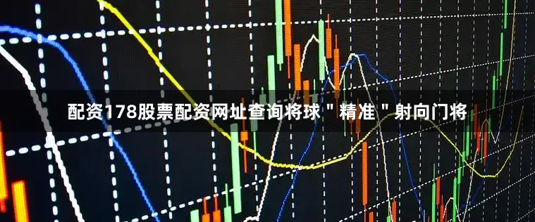 配资178股票配资网址查询将球＂精准＂射向门将