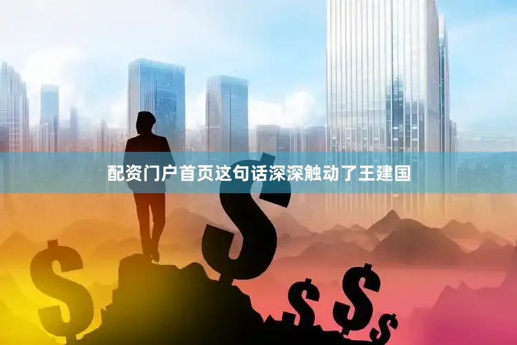 配资门户首页这句话深深触动了王建国