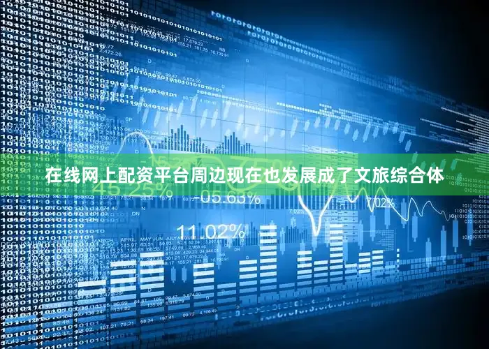 在线网上配资平台周边现在也发展成了文旅综合体