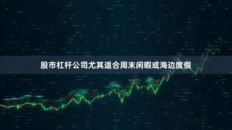 股市杠杆公司尤其适合周末闲暇或海边度假