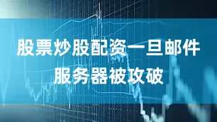 股票炒股配资一旦邮件服务器被攻破