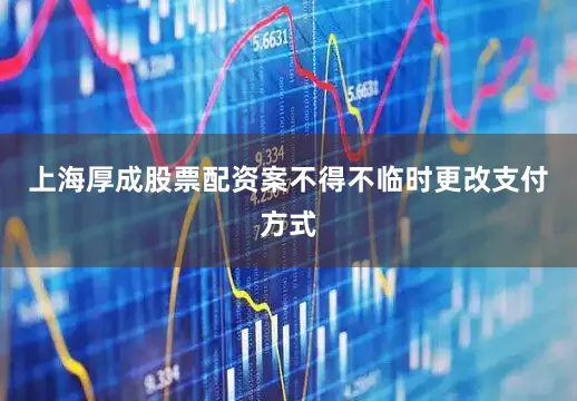 上海厚成股票配资案不得不临时更改支付方式