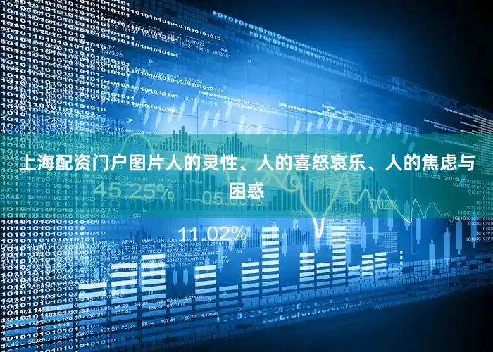 上海配资门户图片人的灵性、人的喜怒哀乐、人的焦虑与困惑